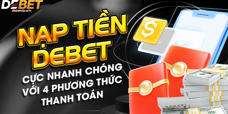 Lưu ý quan trọng khi nạp tiền tại nhà cái Debet